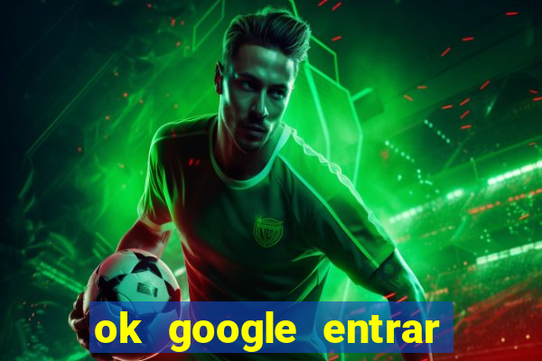 ok google entrar no jogo de c****